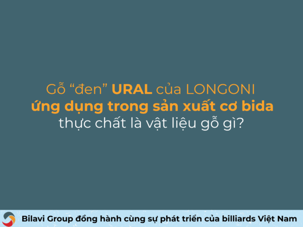 Gỗ "đen" URAL của Longoni ứng dụng trong sản xuất cơ bida là gì?